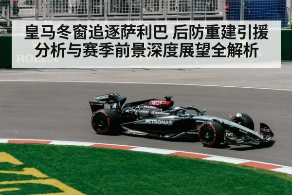 皇马冬窗追逐萨利巴 后防重建引援分析与赛季前景深度展望全解析